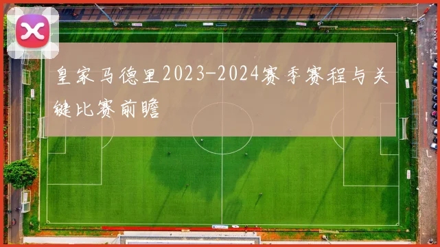 皇家马德里2023-2024赛季赛程与关键比赛前瞻
