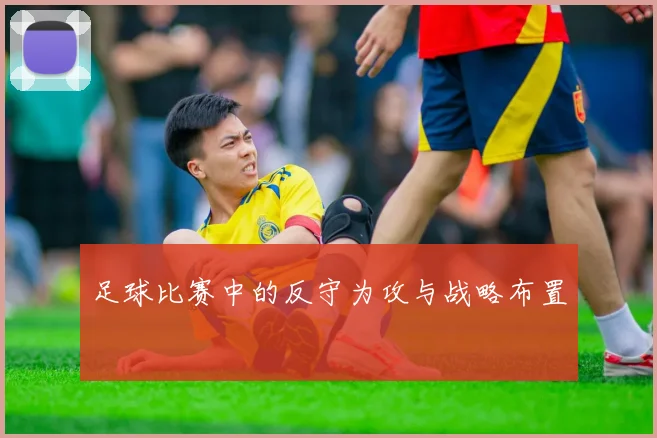足球比赛中的反守为攻与战略布置